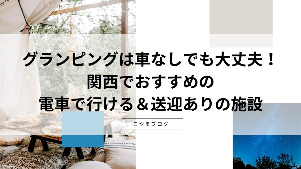 グランピングは車なしでも大丈夫！ 関西でおすすめの 電車で行ける＆送迎ありの施設